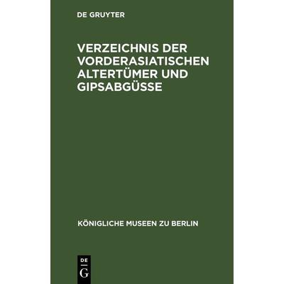 Verzeichnis der vorderasiatischen Altertümer und Gipsabgüsse, Gebundene Ausgabe von , De Gruyter, 978-3-11-242631-9