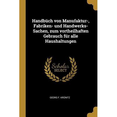 Handbüch Von Manufaktur-, Fabriken- Und Handwerks-Sachen, Zum Vortheilhaften Gebrauch Für Alle Haushaltungen, Taschenbuch von Georg F. Krunitz,