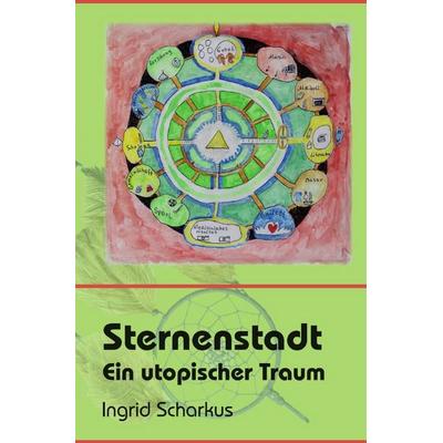 Sternenstadt – ein utopischer Traum, Taschenbuch von Ingrid Scharkus, Epubli, 978-3-8190-9606-8