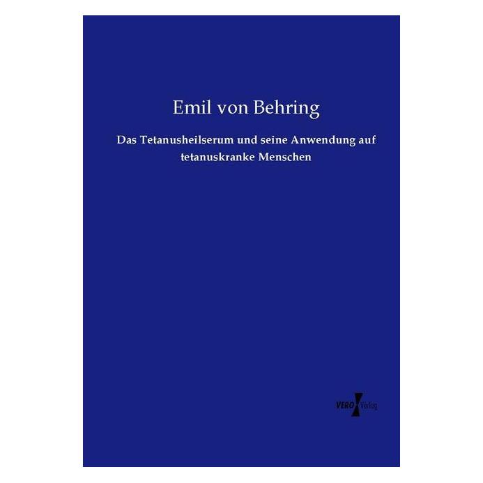 Vero Das Tetanusheilserum und seine Anwendung auf tetanuskranke Menschen (Deutsch, Softcover, Emil Von Behring) (55584261)