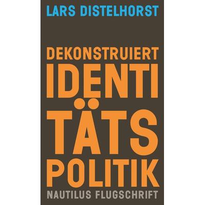 Dekonstruiert Identitätspolitik, Taschenbuch von Lars Distelhorst, Edition Nautilus GmbH, 978-3-96054-389-3