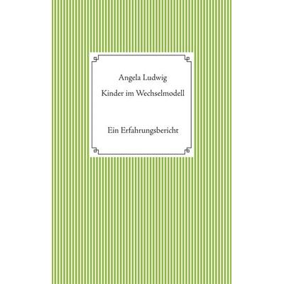 Kinder im Wechselmodell, Taschenbuch von Angela Ludwig, BoD – Books on Demand, 978-3-7534-8219-4