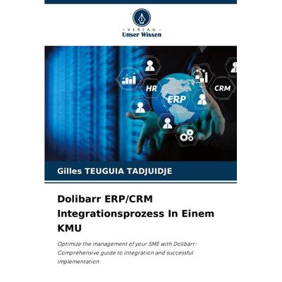 Dolibarr ERP/CRM Integrationsprozess In Einem KMU, Taschenbuch von Gilles Teuguia Tadjuidje, Verlag Unser Wissen, 978-620-7-77111-0
