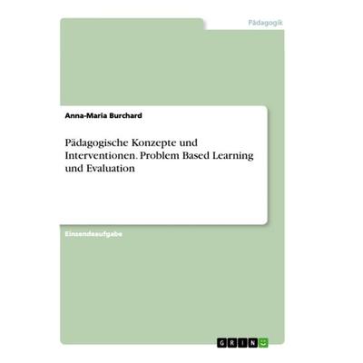 Pädagogische Konzepte und Interventionen. Problem Based Learning und Evaluation, Taschenbuch von Anna-Maria Burchard, GRIN, 978-3-346-43622-1