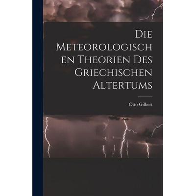Die meteorologischen Theorien des griechischen Altertums [microform], Taschenbuch von Otto Gilbert, Legare Street Press, 978-1-01-855050-3