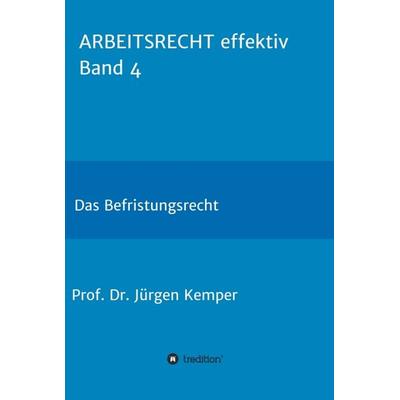ARBEITSRECHT effektiv Band 4, Gebundene Ausgabe von Jürgen Kemper, Tredition, 978-3-7497-7013-7