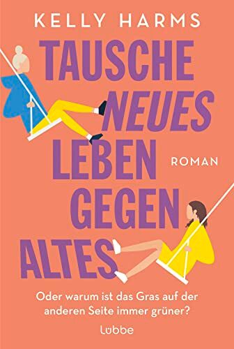 Kelly Harms - Tausche neues Leben gegen altes: Oder warum ist das Gras auf der anderen Seite immer grüner?. Roman - Preis vom 12.10.2026 11:37:12 h