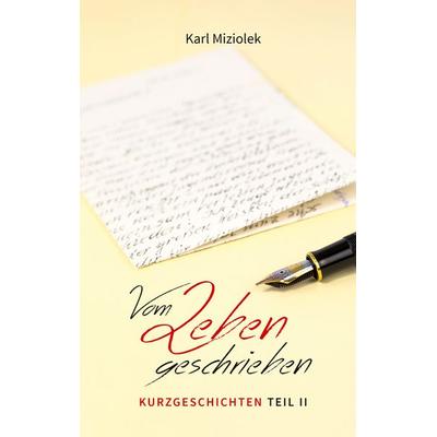 Vom Leben geschrieben - Kurzgeschichten Teil II, Taschenbuch von Karl Miziolek, BoD – Books on Demand, 978-3-7322-3448-6