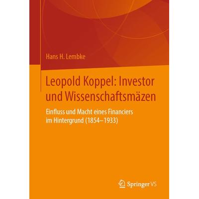 Leopold Koppel: Investor und Wissenschaftsmäzen, Gebundene Ausgabe von Hans H. Lembke, Springer Fachmedien Wiesbaden GmbH, 978-3-658-28822-8