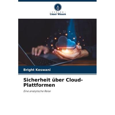 Sicherheit über Cloud-Plattformen, Taschenbuch von Bright Keswani, Verlag Unser Wissen, 978-620-7-34656-1