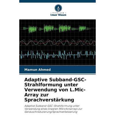 Adaptive Subband-GSC-Strahlformung unter Verwendung von L.Mic-Array zur Sprachverstärkung, Taschenbuch von Mamun Ahmed, Verlag Unser Wissen,