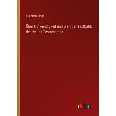 Über Notwendigkeit und Wert der Textkritik des Neuen Testamentes, Taschenbuch von Friedrich Blass, Outlook, 978-3-368-29872-2