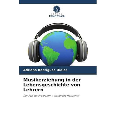 Musikerziehung in der Lebensgeschichte von Lehrern, Taschenbuch von Adriana Rodrigues Didier, Verlag Unser Wissen, 978-620-5-94109-6