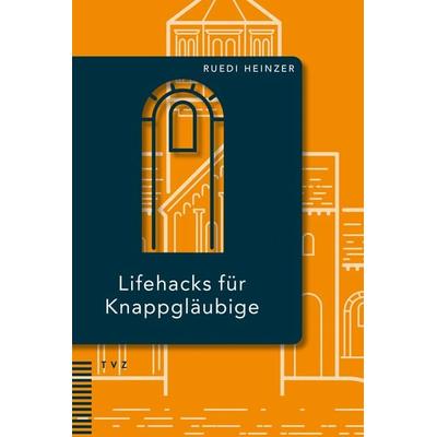 Lifehacks für Knappgläubige, Taschenbuch von Ruedi Heinzer, Theologischer Verlag Zürich, 978-3-290-18523-7