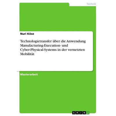 Technologietransfer über die Anwendung Manufacturing-Execution- und Cyber-Physical-Systems in der vernetzten Mobilität, Taschenbuch von Nuri Köse,