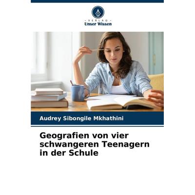 Geografien von vier schwangeren Teenagern in der Schule, Taschenbuch von Audrey Sibongile Mkhathini, Verlag Unser Wissen, 978-620-7-07897-4