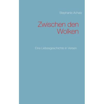 Zwischen den Wolken, Taschenbuch von Stephanie Achatz, BoD – Books on Demand, 978-3-7347-8879-6