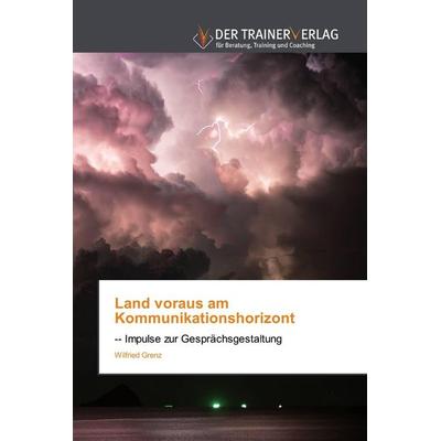 Land voraus am Kommunikationshorizont, Taschenbuch von Wilfried Grenz, Trainerverlag, 978-620-2-49408-3