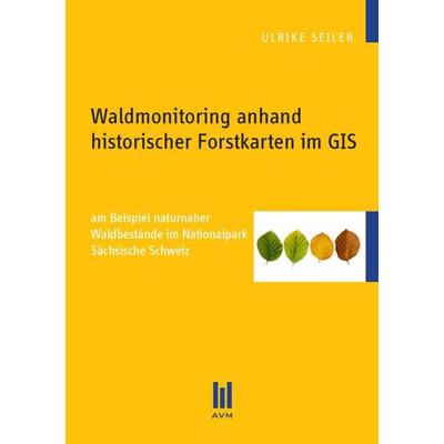 Waldmonitoring anhand historischer Forstkarten im GIS, Taschenbuch von Ulrike Seiler, Akademische Verlagsgemeinschaft München, 978-3-86924-152-4