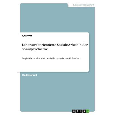 Lebensweltorientierte Soziale Arbeit in der Sozialpsychiatrie, Taschenbuch von Anonymous, GRIN, 978-3-346-11478-5