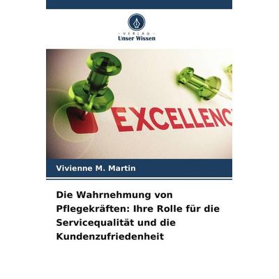 Die Wahrnehmung von Pflegekräften: Ihre Rolle für die Servicequalität und die Kundenzufriedenheit, Taschenbuch von Vivienne M. Martin, Verlag Unser