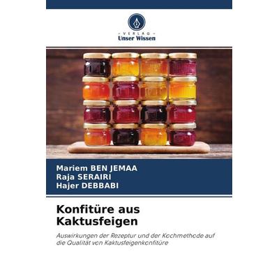Konfitüre aus Kaktusfeigen, Taschenbuch von Mariem Ben Jemaa,Raja Serairi,Hajer Debbabi, Verlag Unser Wissen, 978-620-4-35782-9