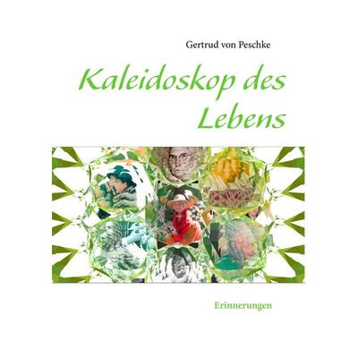 Kaleidoskop des Lebens, Gebundene Ausgabe von Gertrud Peschke, BoD – Books on Demand, 978-3-8482-3133-1