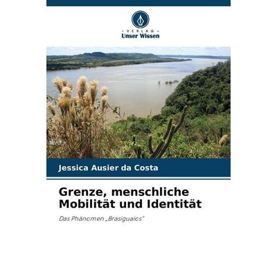 Grenze, menschliche Mobilität und Identität, Taschenbuch von Jessica Ausier da Costa, Verlag Unser Wissen, 978-620-8-49889-4