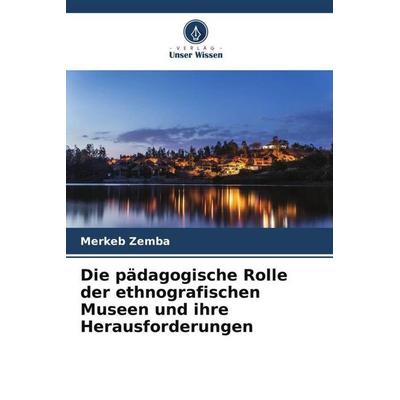 Die pädagogische Rolle der ethnografischen Museen und ihre Herausforderungen, Taschenbuch von Merkeb Zemba, Verlag Unser Wissen, 978-620-5-33185-9