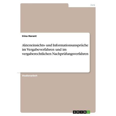 Akteneinsichts- und Informationsansprüche im Vergabeverfahren und im vergaberechtlichen Nachprüfungsverfahren, Taschenbuch von Irina Harant, GRIN,