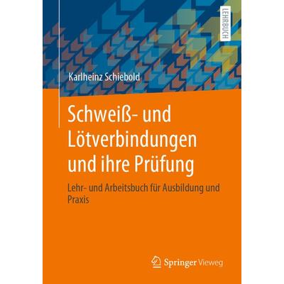 Schweiß- und Lötverbindungen und ihre Prüfung, Taschenbuch von Karlheinz Schiebold, Springer Fachmedien Wiesbaden GmbH, 978-3-658-31327-2