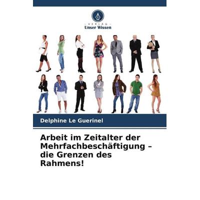 Arbeit im Zeitalter der Mehrfachbeschäftigung - die Grenzen des Rahmens!, Taschenbuch von Delphine Le Guerinel, Verlag Unser Wissen, 978-620-9-70148-1
