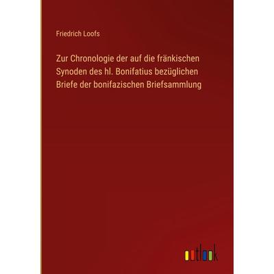 Zur Chronologie der auf die fränkischen Synoden des hl. Bonifatius bezüglichen Briefe der bonifazischen Briefsammlung, Gebundene Ausgabe von Friedrich