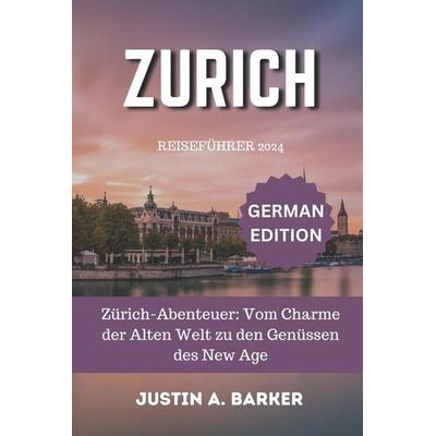 Zürich Reiseführer 2024, Taschenbuch von Justin A. Barker, Independently Published