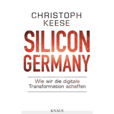 Silicon Germany, Gebundene Ausgabe von Christoph Keese, Knaus