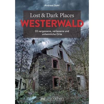 Lost & Dark Places Westerwald, Taschenbuch von Andreas Stahl, Bruckmann, 978-3-7343-2543-4