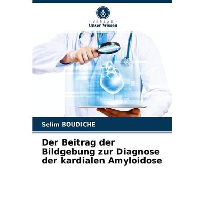 Der Beitrag der Bildgebung zur Diagnose der kardialen Amyloidose, Taschenbuch von Selim Boudiche, Verlag Unser Wissen, 978-620-4-37450-5