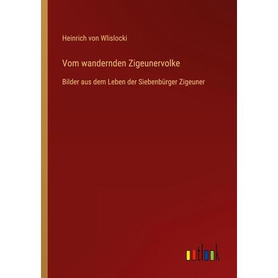 Vom wandernden Zigeunervolke, Taschenbuch von Heinrich Wlislocki, Outlook, 978-3-368-48686-0