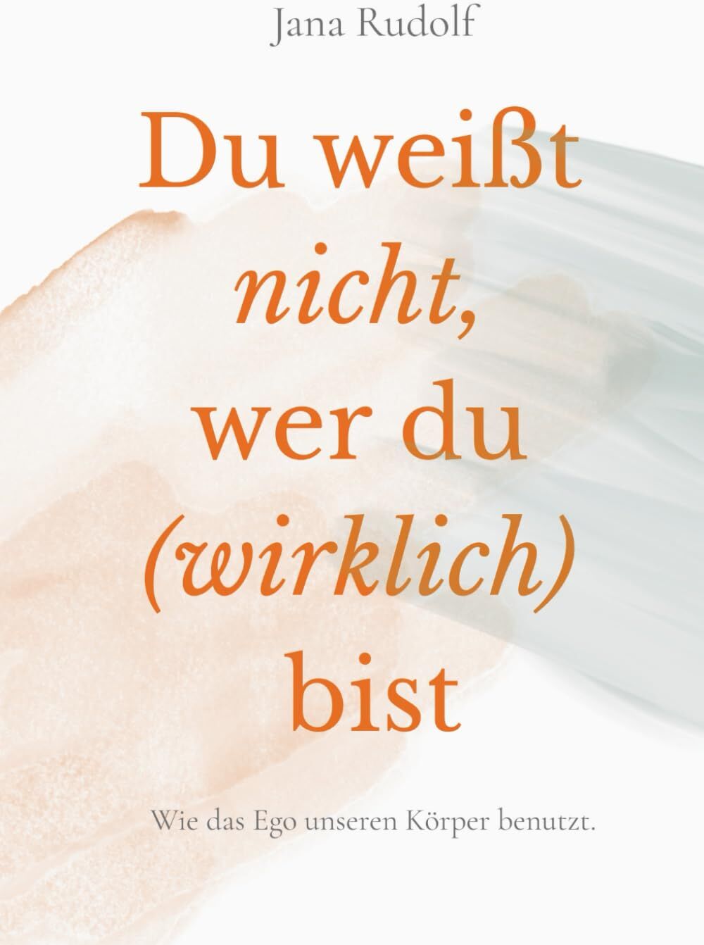 Jana Rudolf - Du weißt nicht, wer du (wirklich) bist: Wie das Ego unseren Körper benutzt. - Preis vom 11.10.2026 03:10:56 h