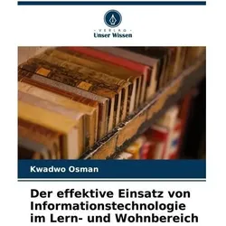 Der effektive Einsatz von Informationstechnologie im Lern- und Wohnbereich, Ratgeber von Kwadwo Osman
