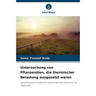 Untersuchung von Pflanzenölen, die thermischer Belastung ausgesetzt waren, Taschenbuch von Seme Youssef Reda, Verlag Unser Wissen, 978-620-9-09778-2