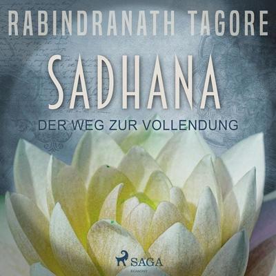 SADHANA - Der Weg zur Vollendung (Ungekürzt) - Rabindranath Tagore, Audio, 9788726128918