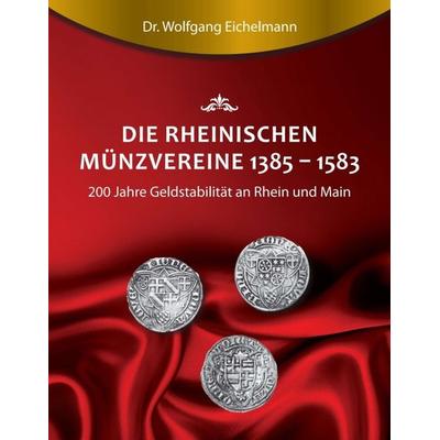 Die rheinischen Münzvereine 1385 1583, Taschenbuch von Wolfgang Eichelmann, Tredition, 978-3-7439-1944-0