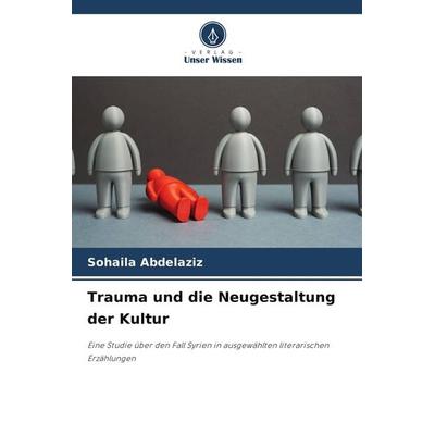 Trauma und die Neugestaltung der Kultur, Taschenbuch von Sohaila Abdelaziz, Verlag Unser Wissen, 978-620-9-66647-6