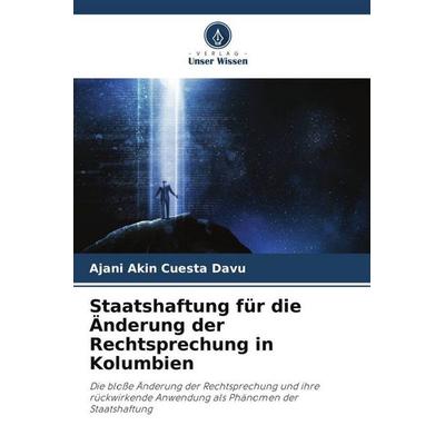 Staatshaftung für die Änderung der Rechtsprechung in Kolumbien, Taschenbuch von Ajani Akin Cuesta Davu, Verlag Unser Wissen, 978-620-6-28986-9