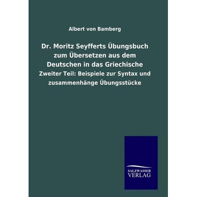 Dr. Moritz Seyfferts Übungsbuch zum Übersetzen aus dem Deutschen in das Griechische, Gebundene Ausgabe von Albert Bamberg, Salzwasser,