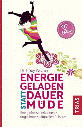 Libby Weaver - Energiegeladen statt dauermüde: Energiefresser erkennen - ungeahnte Kraftquellen freisetzen - Preis vom 17.10.2026 19:25:27 h