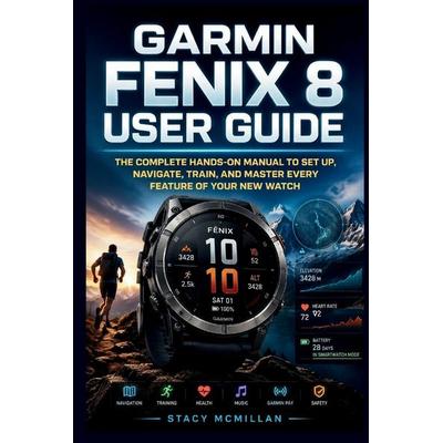 Garmin Fenix 8 User Guide, Taschenbuch von Stacy McMillan, Independently Published