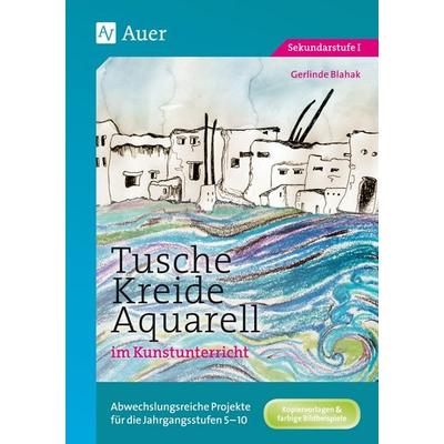 Tusche - Kreide - Aquarell im Kunstunterricht, Geheftet von Gerlinde Blahak, Auer Verlag in der AAP Lehrerwelt GmbH, 978-3-403-07063-4