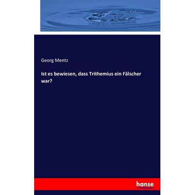 Ist es bewiesen, dass Trithemius ein Fälscher war?, Taschenbuch von Georg Mentz, Hansebooks, 978-3-7434-4855-1